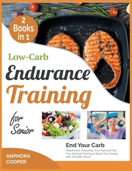 Paperback Low-Carb Endurance Training for Senior [2 in 1]: End Your Carb Attachment, Customize Your Diet and Plan Your Optimal Training to Boost Your Energy wit Book