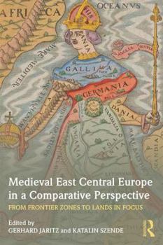 Paperback Medieval East Central Europe in a Comparative Perspective: From Frontier Zones to Lands in Focus Book