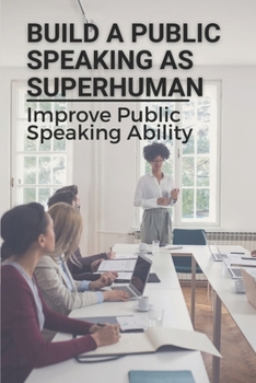 Paperback Build A Public Speaking As Superhuman: Improve Public Speaking Ability: Motivational Speaker Courses Book