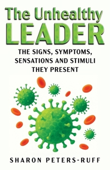 Paperback The Unhealthy Leader: The Signs, Symptoms, Sensations and Stimuli They Present Book