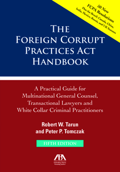 Paperback The Foreign Corrupt Practices ACT Handbook, Fifth Edition: A Practical Guide for Multinational Counsel, Transactional Lawyers and White Collar Crimina Book