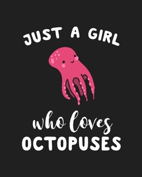 Just A Girl Who Loves Octopuses: Blank Lined Notebook to Write In for Notes, To Do Lists, Notepad, Journal, Funny Gifts for Octopuses Lover