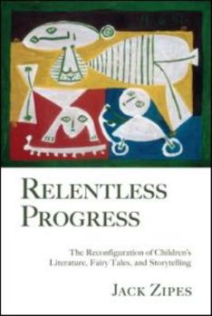 Paperback Relentless Progress: The Reconfiguration of Children's Literature, Fairy Tales, and Storytelling Book