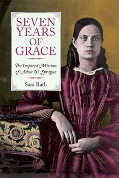 Paperback Seven Years of Grace: The Inspired Mission of Achsa W. Sprague Book