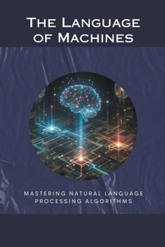 Paperback The Language of Machines: Mastering Natural Language Processing Algorithms Book