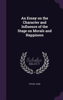 Hardcover An Essay on the Character and Influence of the Stage on Morals and Happiness Book