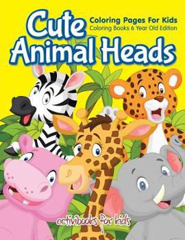 Paperback Cute Animal Heads Coloring Pages For Kids - Coloring Books 6 Year Old Edition Book