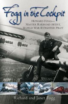 Hardcover Fogg in the Cockpit: Howard Fogg--Master Railroad Artist, World War II Fighter Pilot Book