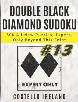 Paperback Double Black Diamond Sudoku, 500 All New Puzzles, Experts Only Beyond This Point: Beyond Expert Sudoku, Math Logic Puzzles, Harder than Hard, more Dif Book