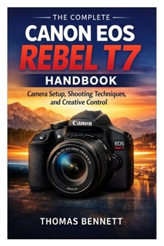 Paperback The Complete Canon EOS Rebel T7 Handbook: Camera Setup, Shooting Techniques, and Creative Control Book