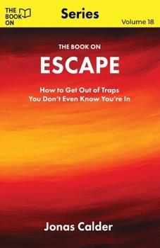 The Book On Escape: How to Get Out of Traps You Don't Even Know You're In