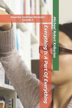 Everything Is A Part Of Everything: Inspector Sarkisian Mysteries Episode 5