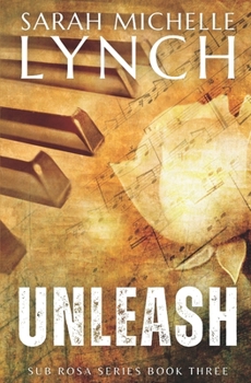 Unleash - Book #3 of the Sub Rosa