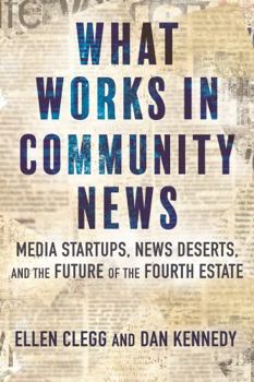 Paperback What Works in Community News: Media Startups, News Deserts, and the Future of the Fourth Estate Book