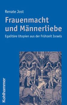 Frauenmacht Und Mannerliebe: Egalitare Utopien Aus Der Fruhzeit Israels