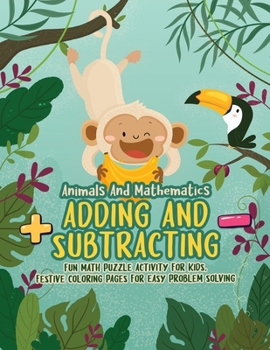 Paperback Animals And Mathematics - Adding And Subtracting: Fun Math Puzzle Activity For Kids, Festive Coloring Pages For Easy Problem Solving [Large Print] Book