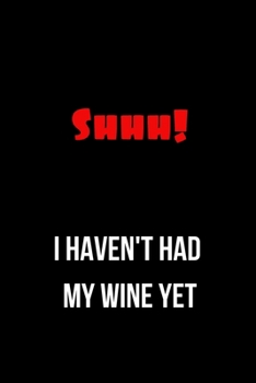 Shhh! I Haven't Had My Wine Yet: Inspirational Quotes Blank Lined Journal