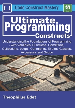 Paperback Ultimate Programming Constructs: Understanding the Foundations of programming - with Variables, Functions, Conditions, Collections, Loops, Comments, E Book