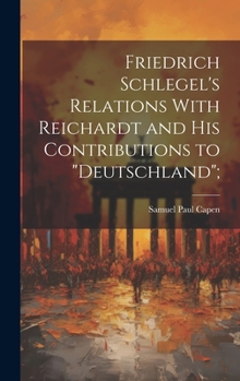 Hardcover Friedrich Schlegel's Relations With Reichardt and his Contributions to "Deutschland"; Book