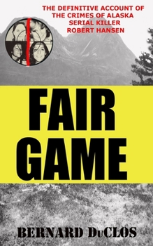 Paperback Fair Game: The Definitive Account of the Crimes of Alaska Serial-Rapist-Killer Robert Hansen Book