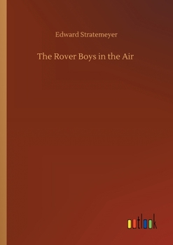 The Rover Boys in the Air; Or, From College Campus to the Clouds - Book #16 of the Rover Boys