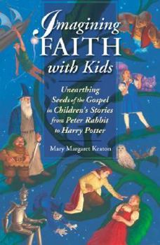 Paperback Imagining Faith with Kids: Unearthing the Seeds of the Gospel in Children's Stories from Peter Rabbit to Harry Potter Book