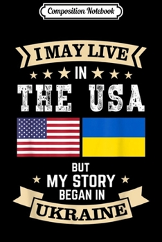 Composition Notebook: I May Live in USA But My Story in Ukraine Country  Journal/Notebook Blank Lined Ruled 6x9 100 Pages