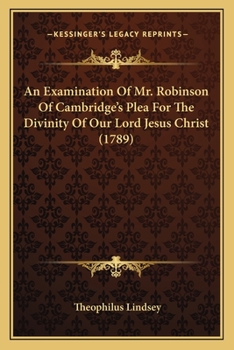 Paperback An Examination Of Mr. Robinson Of Cambridge's Plea For The Divinity Of Our Lord Jesus Christ (1789) Book