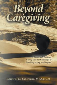 Paperback Beyond Caregiving: A Caregiver's Guide on Coping with the Challenges of Disability, Aging, and Beyond Book