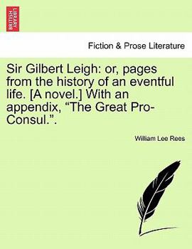 Paperback Sir Gilbert Leigh: Or, Pages from the History of an Eventful Life. [A Novel.] with an Appendix, the Great Pro-Consul.. Book