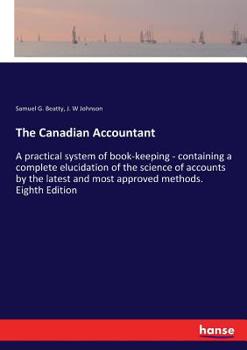 Paperback The Canadian Accountant: A practical system of book-keeping - containing a complete elucidation of the science of accounts by the latest and mo Book