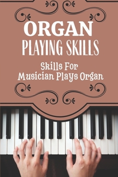 Organ Playing Skills: Skills For Musician Plays Organ: Musician Plays Organ