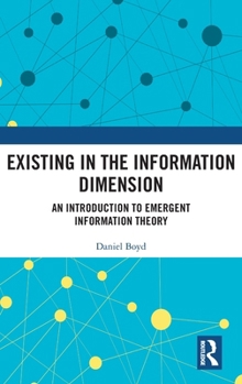 Hardcover Existing in the Information Dimension: An Introduction to Emergent Information Theory Book