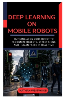 Deep Learning on Mobile Robots: Running AI on Your Robot to Recognize Objects, Street Signs, and Human Faces in Real Time