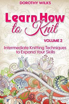 Paperback Learn How to Knit Volume 2: Intermediate Knitting Techniques to Expand Your Skills Book