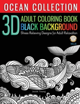 Paperback 3D ADULT COLORING BOOK BLACK BACKGROUND - Ocean Collection Stress Relieving Designs For Adult Relaxation Vol.23: New Release 3D Animal Under The Sea C Book