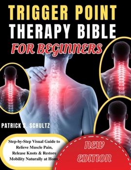 TRIGGER POINT THERAPY BIBLE FOR BEGINNERS: Step-by-Step Visual Guide to Relieve Muscle Pain, Release Knots & Restore Mobility Naturally at Home