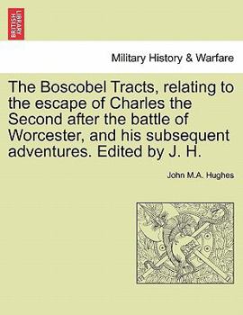 Paperback The Boscobel Tracts, Relating to the Escape of Charles the Second After the Battle of Worcester, and His Subsequent Adventures. Edited by J. H. Book