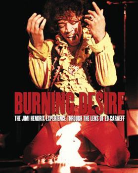 Hardcover Burning Desire: The Jimi Hendrix Experience Through the Lens of Ed Caraeff Book