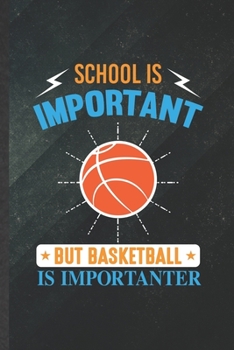 School Is Important but Basketball Is Importanter: Blank Basketball Player Funny Lined Notebook/ Journal For Basketball Coach Fan, Inspirational ... Special Birthday Gift Idea Cute 6x9 110 Pages