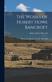 Hardcover The Works of Hubert Howe Bancroft: History of California: vol. VII, 1860-1890 Book