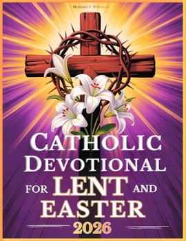 Paperback Catholic Devotional For Lent And Easter: Walk with Jesus Through His Passion and Resurrection in Reflections from the Daily Liturgy Readings Book