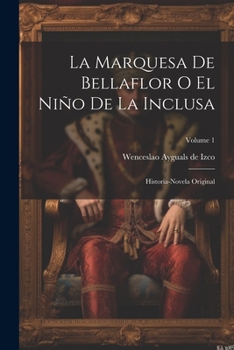 Paperback La Marquesa De Bellaflor O El Niño De La Inclusa: Historia-novela Original; Volume 1 [Spanish] Book
