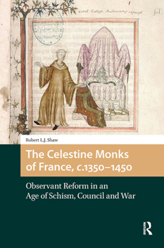 The Celestine Monks of France, c. 1350-1450: Observant Reform in an Age of Schism, Council and War