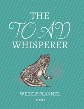Paperback The Toad Whisperer Weekly Planner 2020: Toad Lover, Mom Dad, Aunt Uncle, Grandparents, Him Her Gift Idea For Men & Women Weekly Planner Appointment Bo Book