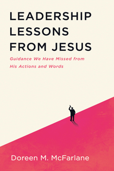 Paperback Leadership Lessons from Jesus: Guidance We Have Missed from His Actions and Words Book