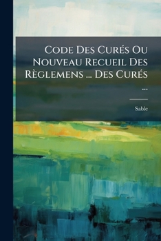 Paperback Code Des Curés Ou Nouveau Recueil Des Règlemens ... Des Curés ... [French] Book