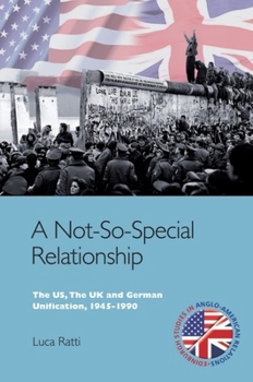 A Not-So-Special Relationship: The US, The UK and German Unification, 1945-1990 - Book  of the Edinburgh Studies in Anglo-American Relations