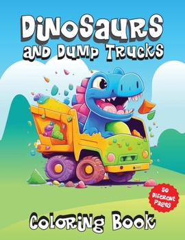 Paperback Dinosaurs And Dump Trucks Coloring Book: Dinosaur Construction Fun for Kids Ages 4-8 Book