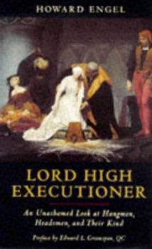 Hardcover Lord High Executioner: An Unashamed Look at Hangmen, Headsmen and Their Kind Book